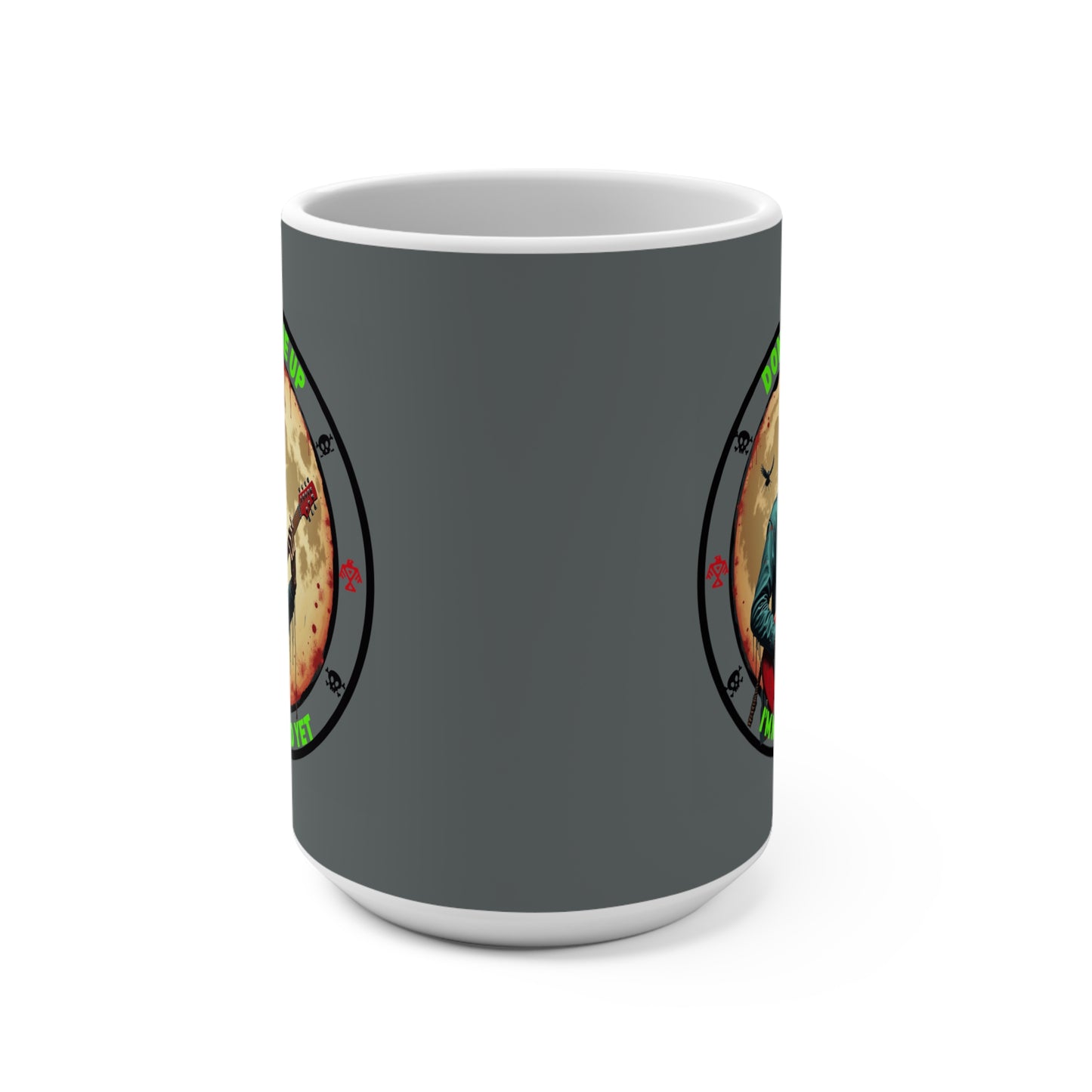 DON'T DIG ME UP, I'M NOT DEAD YET- Zombie Coffee Mug 15oz