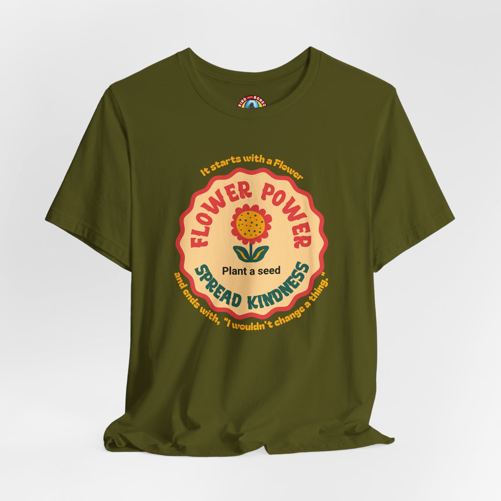 Starts with a Flower and ends with "I wouldn't change a thing" Flower Power T-Shirt