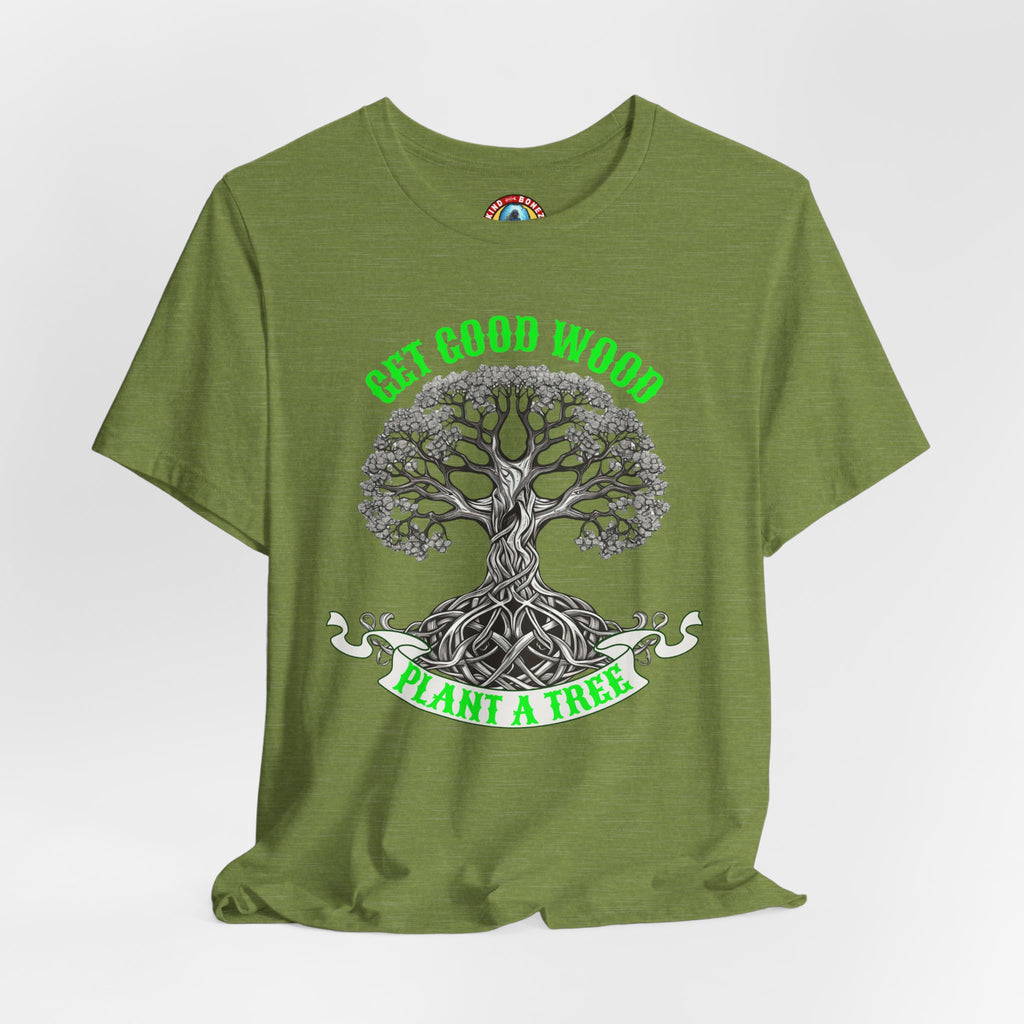 Tree of Life T‑Shirt – "Get Good Wood, Plant a Tree" Eco Graphic Tee