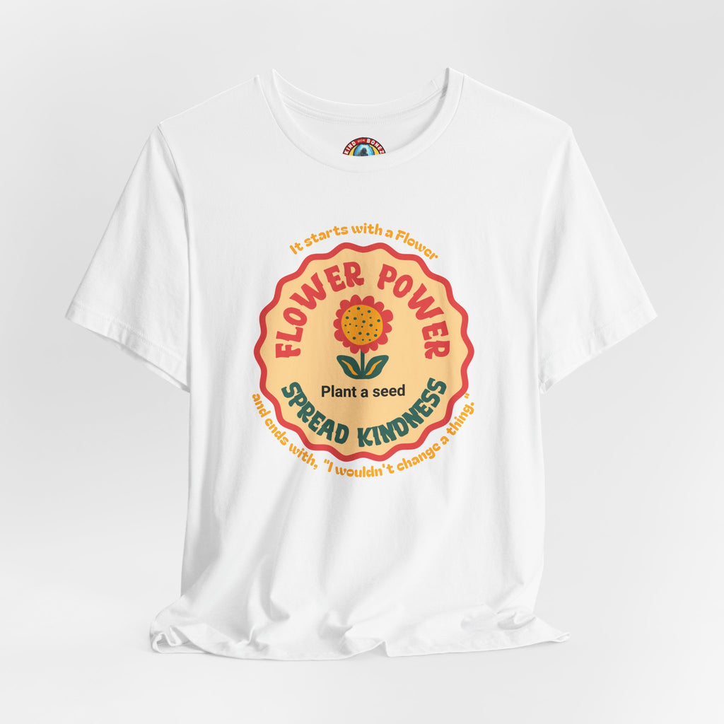 Starts with a Flower and ends with "I wouldn't change a thing" Flower Power T-Shirt