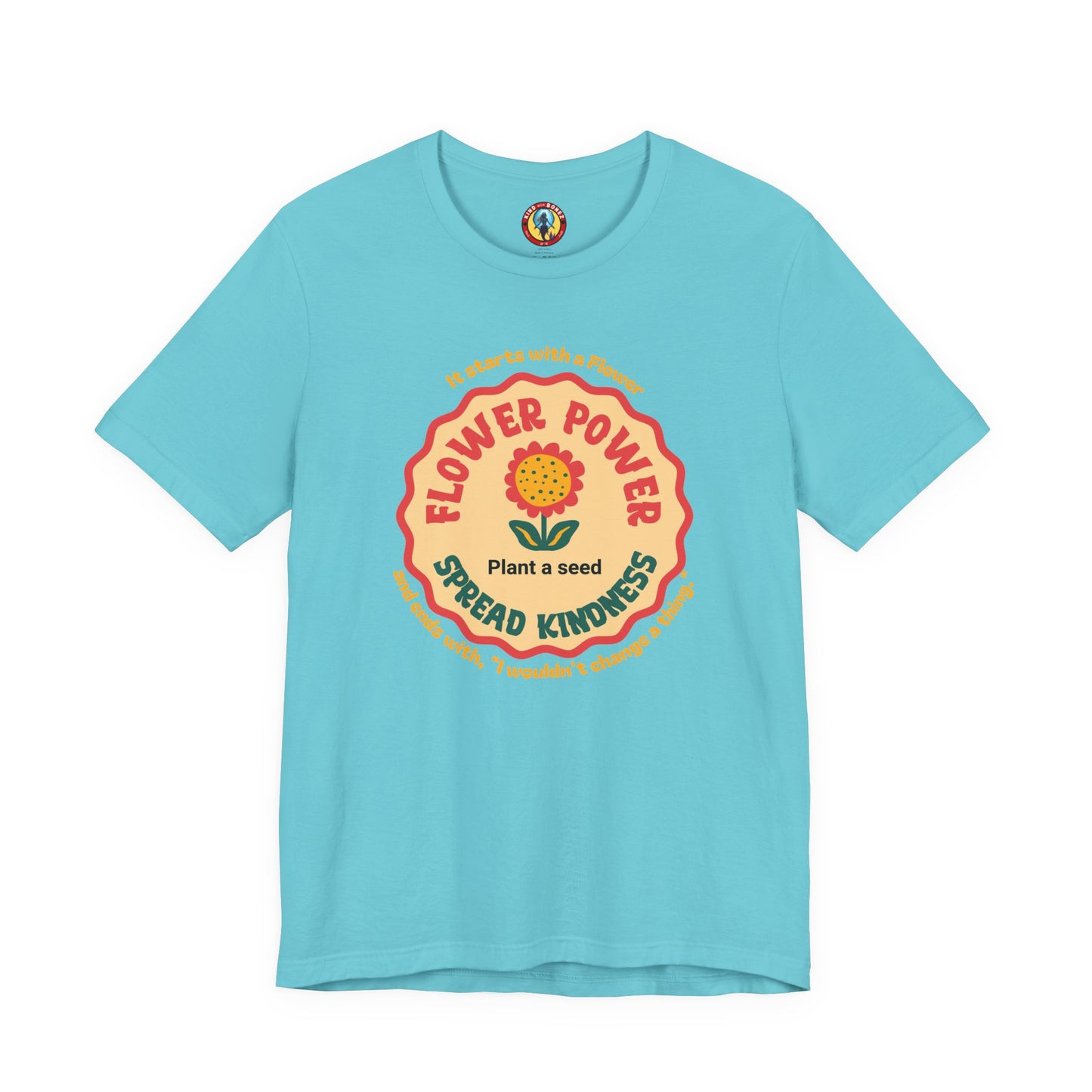 Starts with a Flower and ends with "I wouldn't change a thing" Flower Power T-Shirt