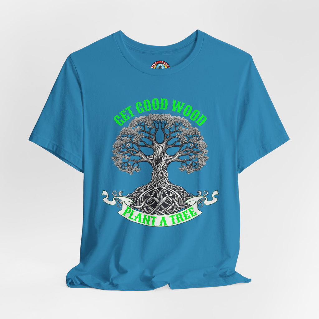 Tree of Life T‑Shirt – "Get Good Wood, Plant a Tree" Eco Graphic Tee