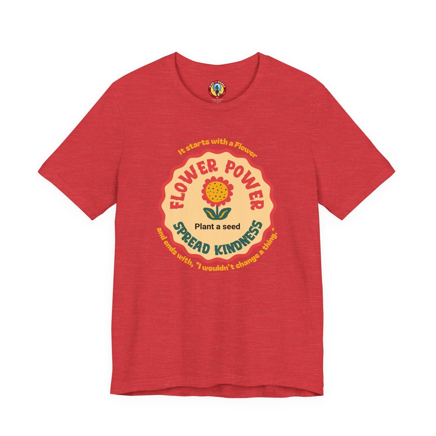 Starts with a Flower and ends with "I wouldn't change a thing" Flower Power T-Shirt