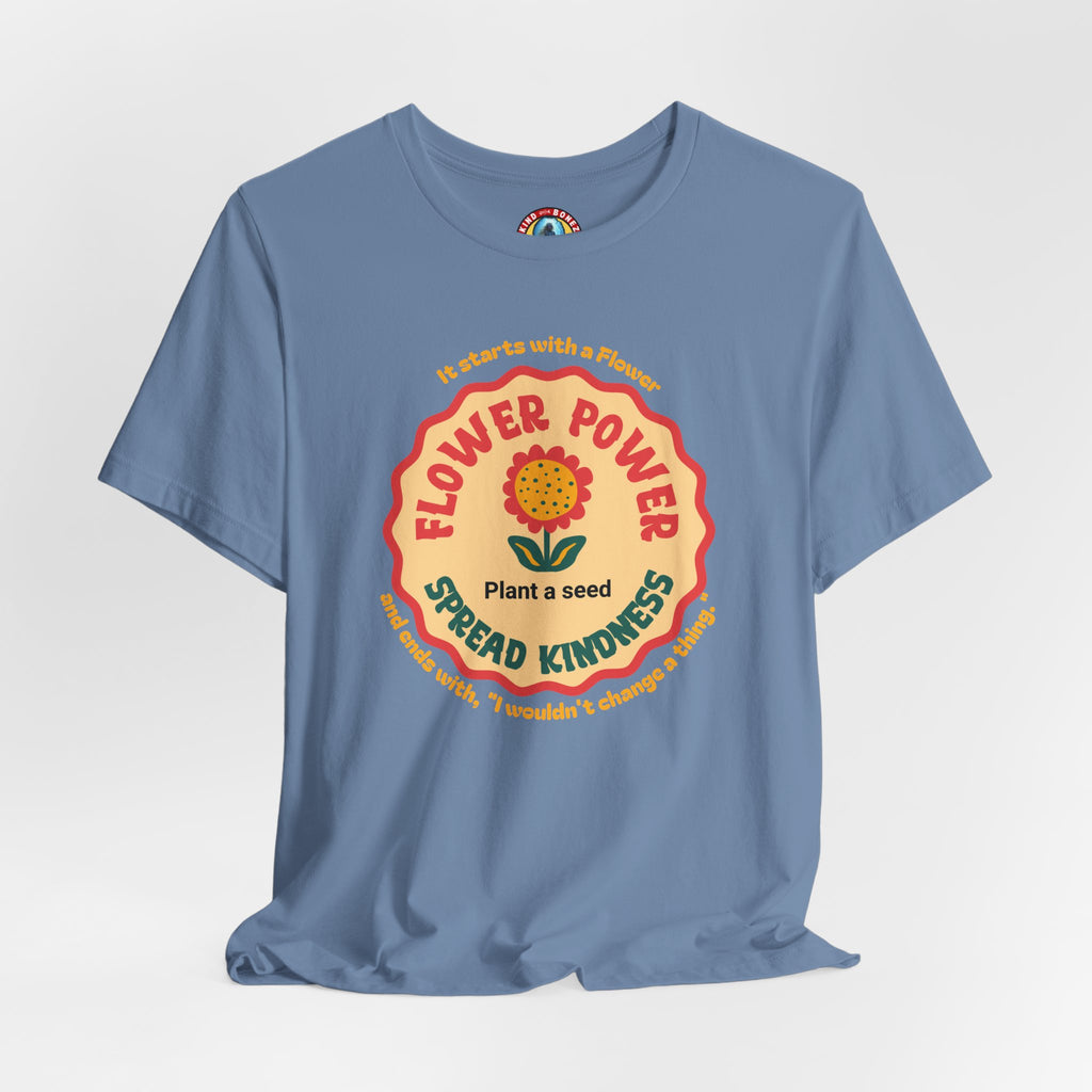Starts with a Flower and ends with "I wouldn't change a thing" Flower Power T-Shirt
