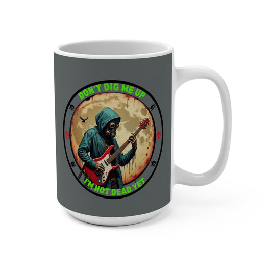 DON'T DIG ME UP, I'M NOT DEAD YET- Zombie Coffee Mug 15oz