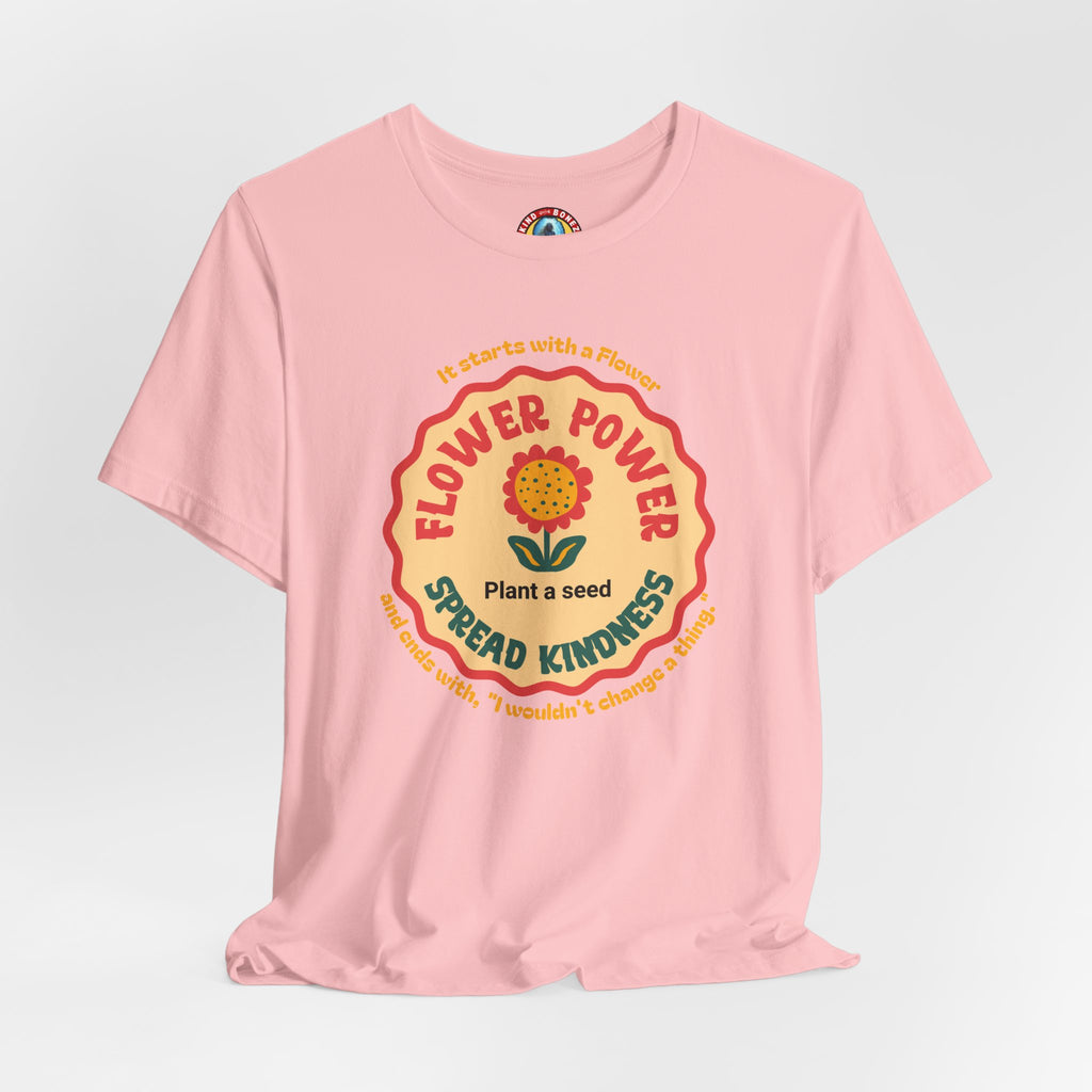 Starts with a Flower and ends with "I wouldn't change a thing" Flower Power T-Shirt