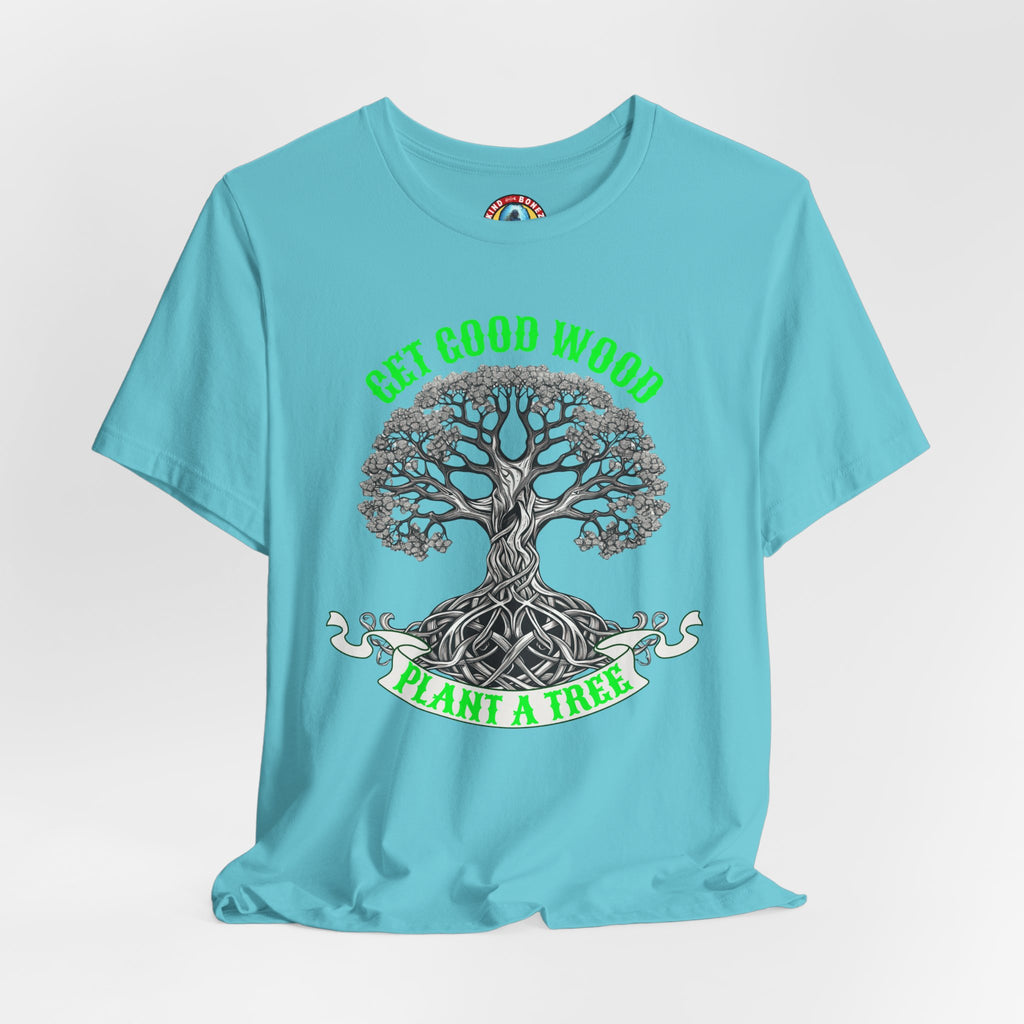 Tree of Life T‑Shirt – "Get Good Wood, Plant a Tree" Eco Graphic Tee