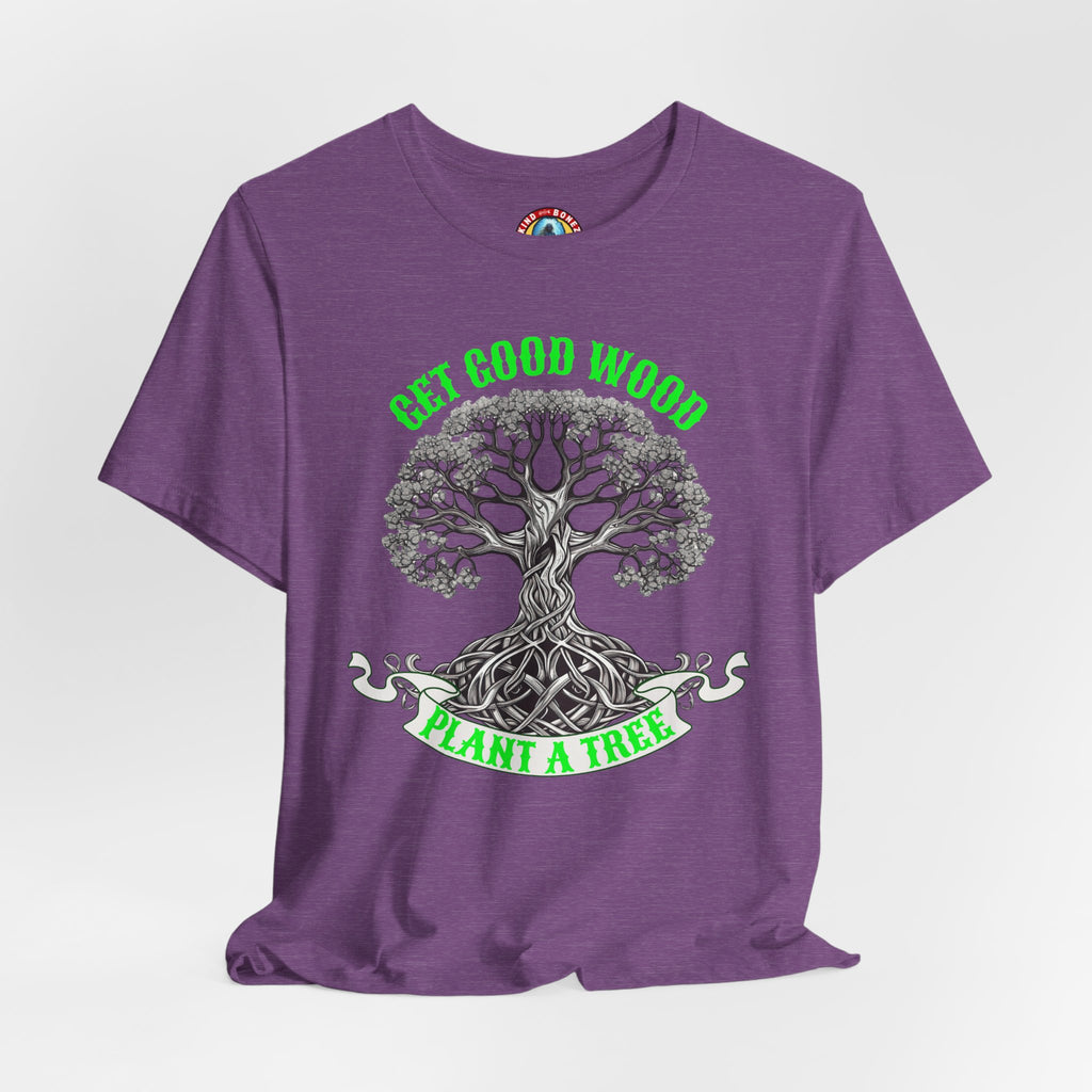 Tree of Life T‑Shirt – "Get Good Wood, Plant a Tree" Eco Graphic Tee