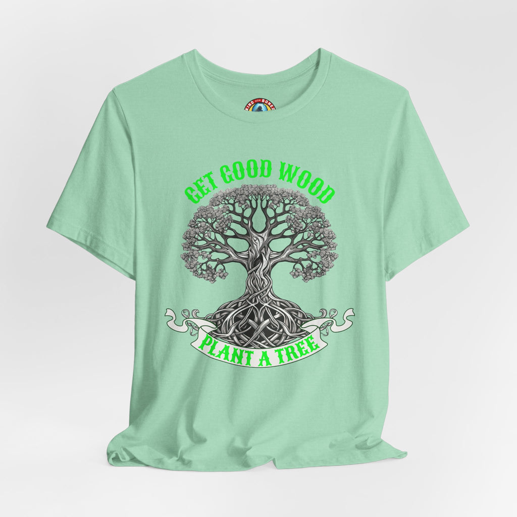 Tree of Life T‑Shirt – "Get Good Wood, Plant a Tree" Eco Graphic Tee