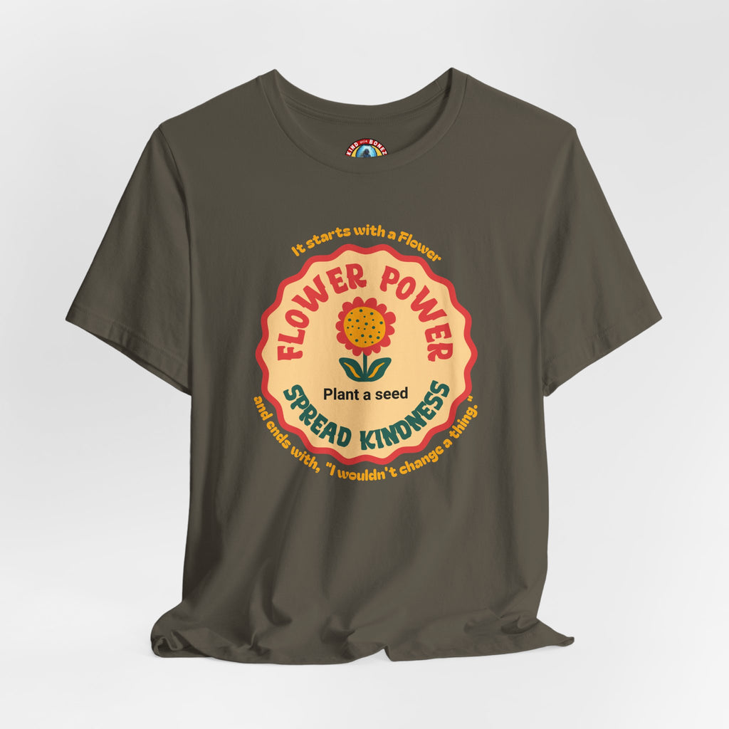 Starts with a Flower and ends with "I wouldn't change a thing" Flower Power T-Shirt