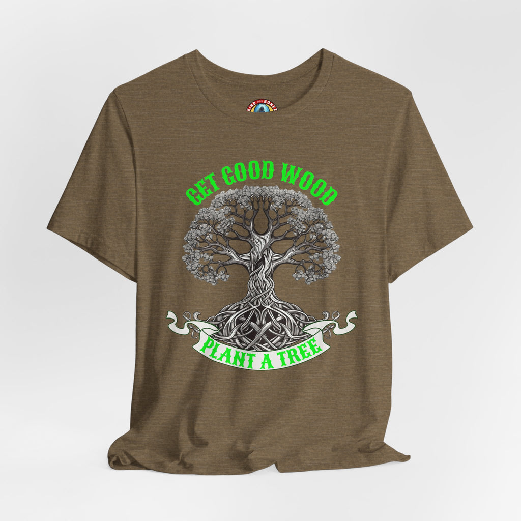 Tree of Life T‑Shirt – "Get Good Wood, Plant a Tree" Eco Graphic Tee