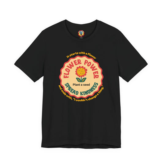 Starts with a Flower and ends with "I wouldn't change a thing" Flower Power T-Shirt