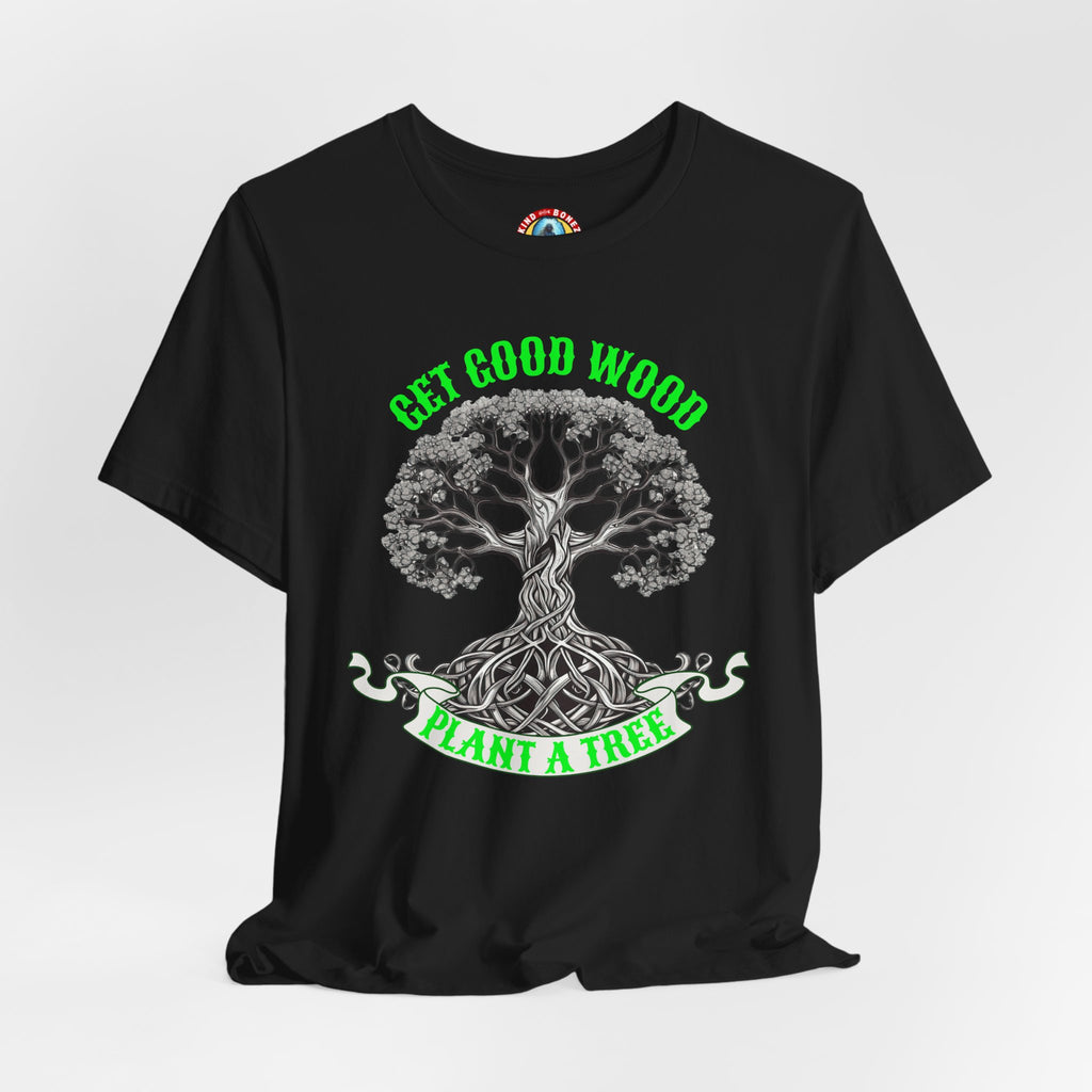 Tree of Life T‑Shirt – "Get Good Wood, Plant a Tree" Eco Graphic Tee
