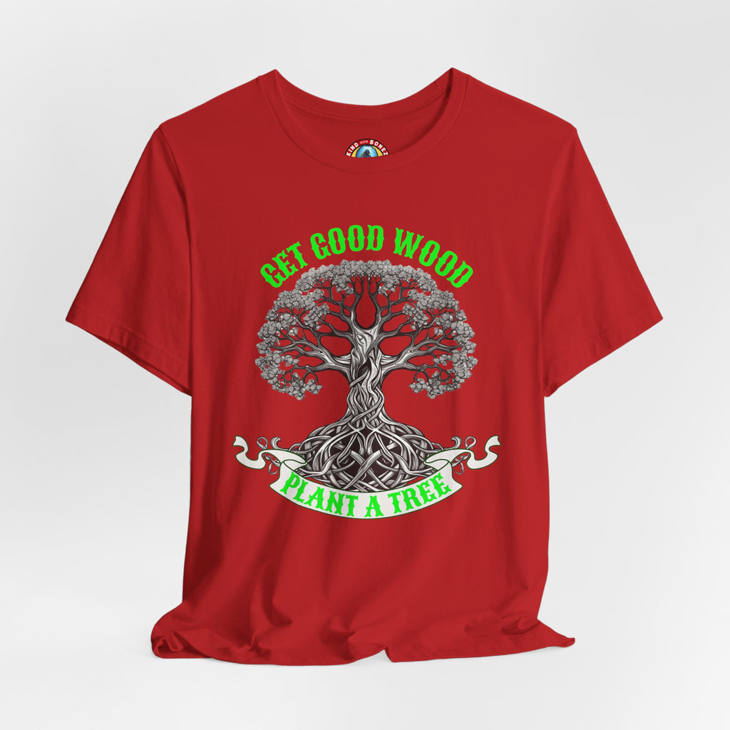 Tree of Life T‑Shirt – "Get Good Wood, Plant a Tree" Eco Graphic Tee