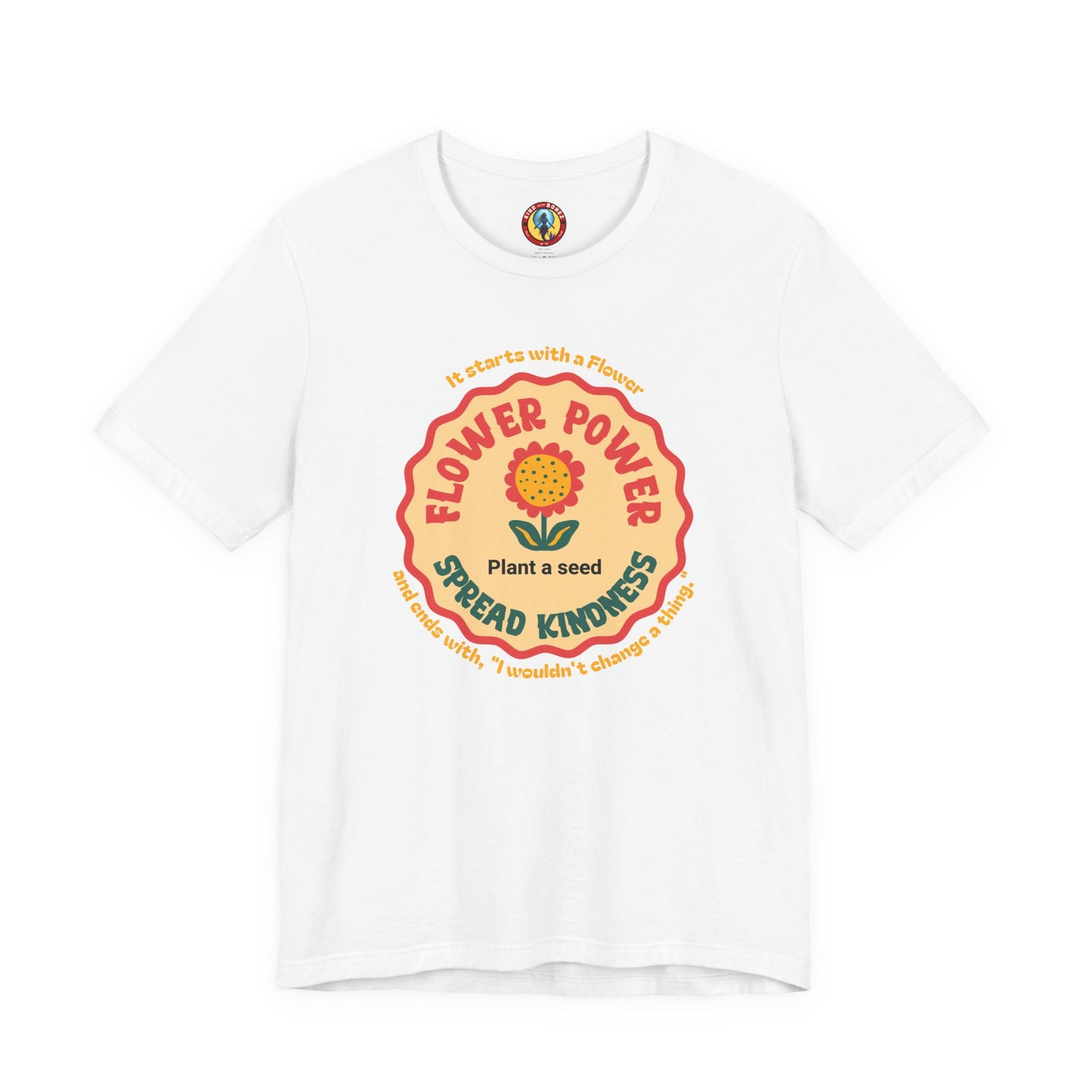 Starts with a Flower and ends with "I wouldn't change a thing" Flower Power T-Shirt