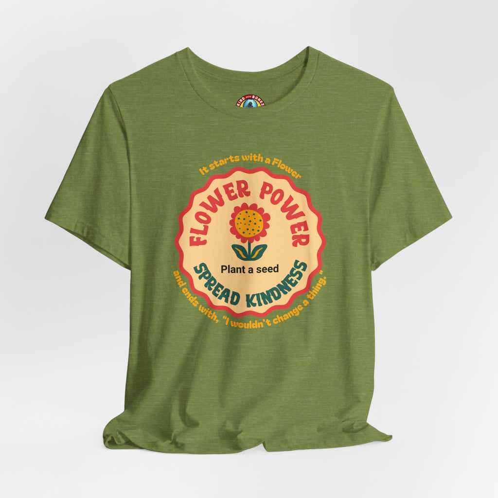 Starts with a Flower and ends with "I wouldn't change a thing" Flower Power T-Shirt