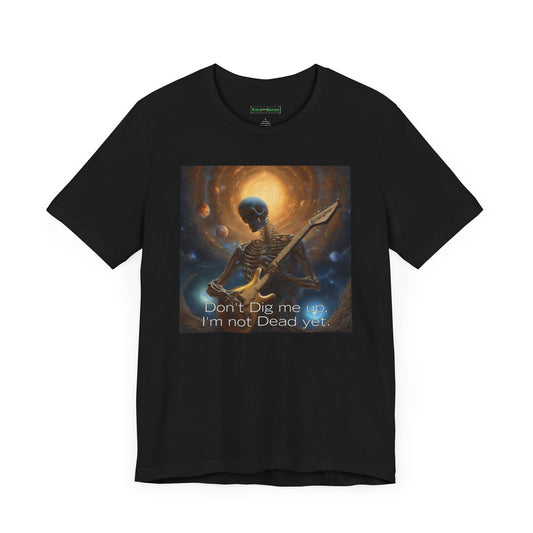 Skeleton Rocker T-Shirt - Don't Dig Me Up I'm Not Dead Yet
