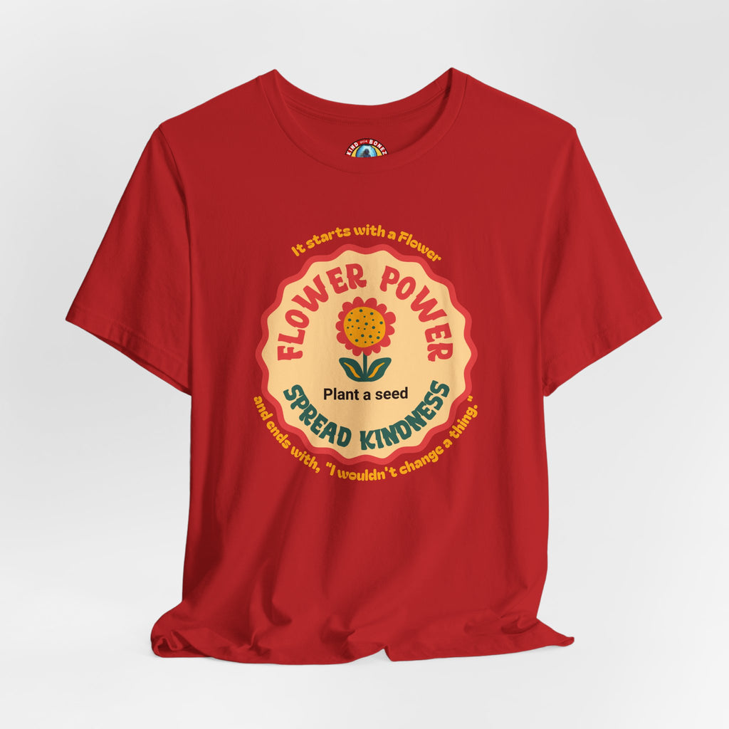 Starts with a Flower and ends with "I wouldn't change a thing" Flower Power T-Shirt