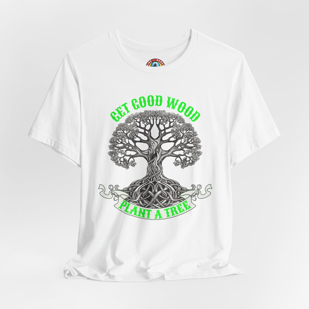Tree of Life T‑Shirt – "Get Good Wood, Plant a Tree" Eco Graphic Tee