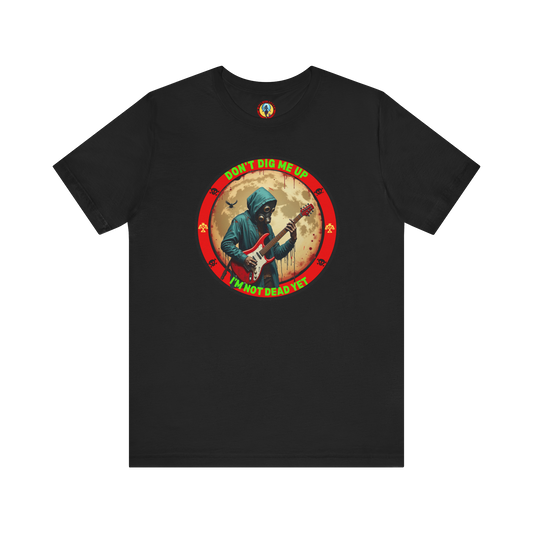 Don't Dig Me Up I'm Not Dead Yet T-Shirt